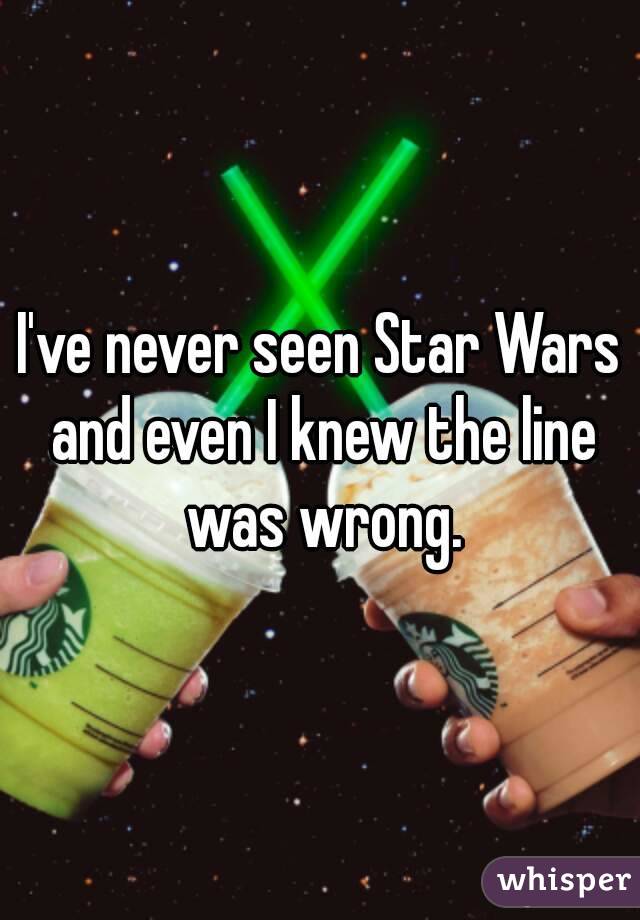 I've never seen Star Wars and even I knew the line was wrong.