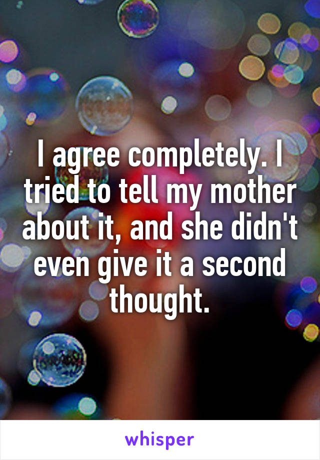 I agree completely. I tried to tell my mother about it, and she didn't even give it a second thought.