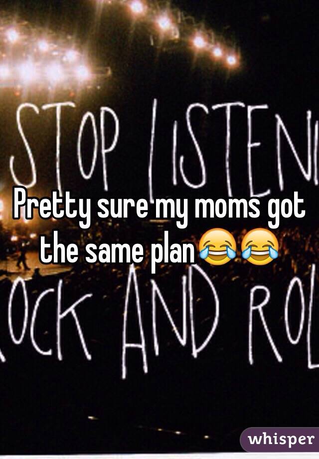 Pretty sure my moms got the same plan😂😂