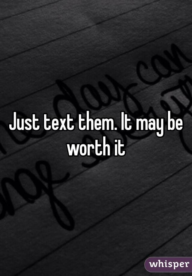 Just text them. It may be worth it 