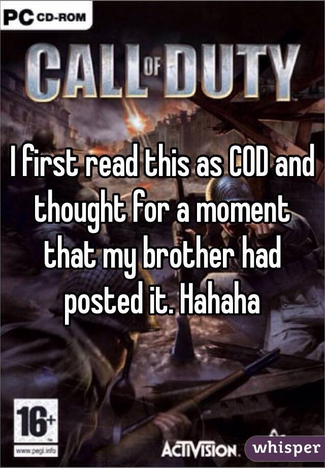 I first read this as COD and thought for a moment that my brother had posted it. Hahaha