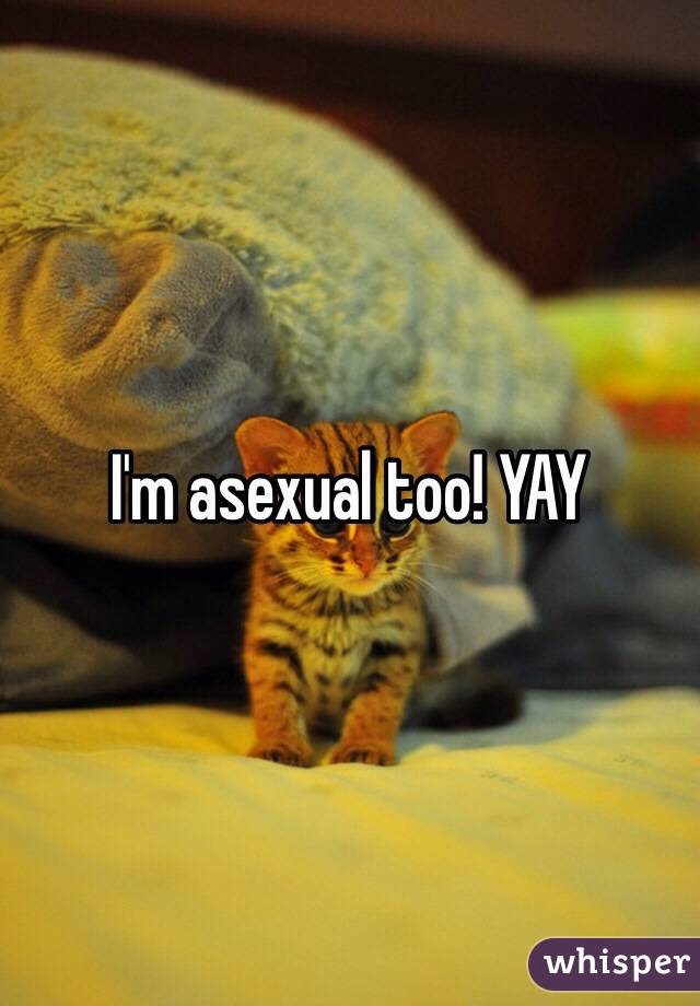 I'm asexual too! YAY