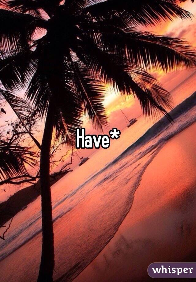 Have*