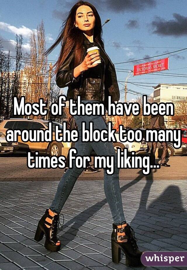 Most of them have been around the block too many times for my liking...