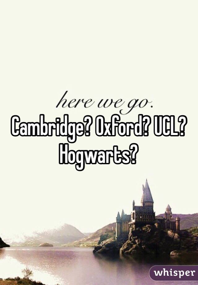 Cambridge? Oxford? UCL? Hogwarts?