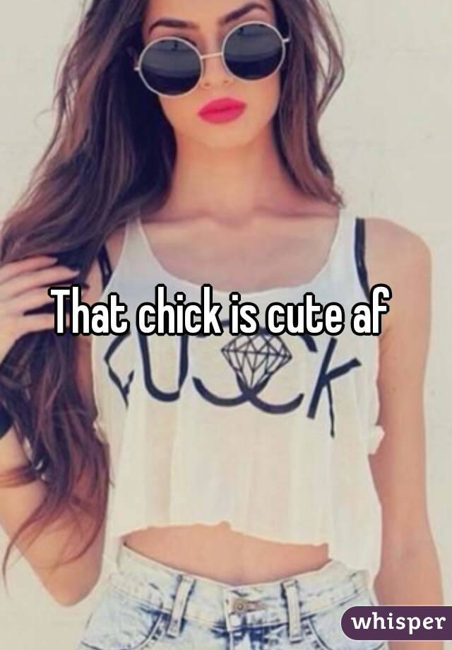 That chick is cute af 