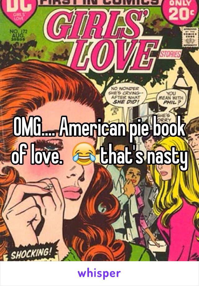 OMG.... American pie book of love.  😂 that's nasty 