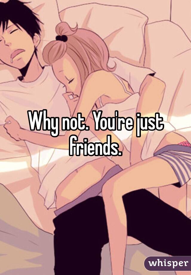 Why not. You're just friends.