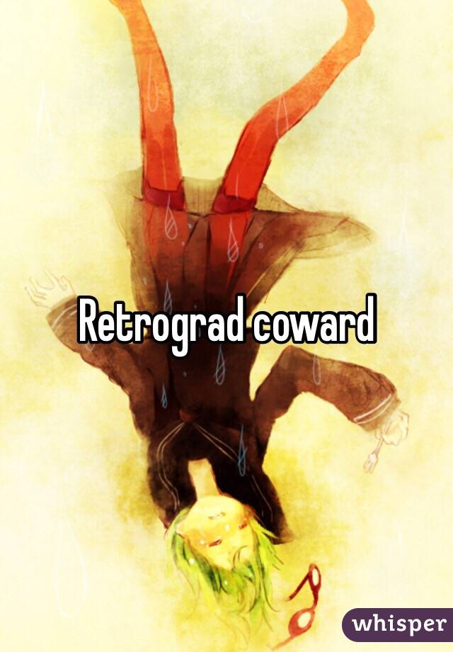 Retrograd coward