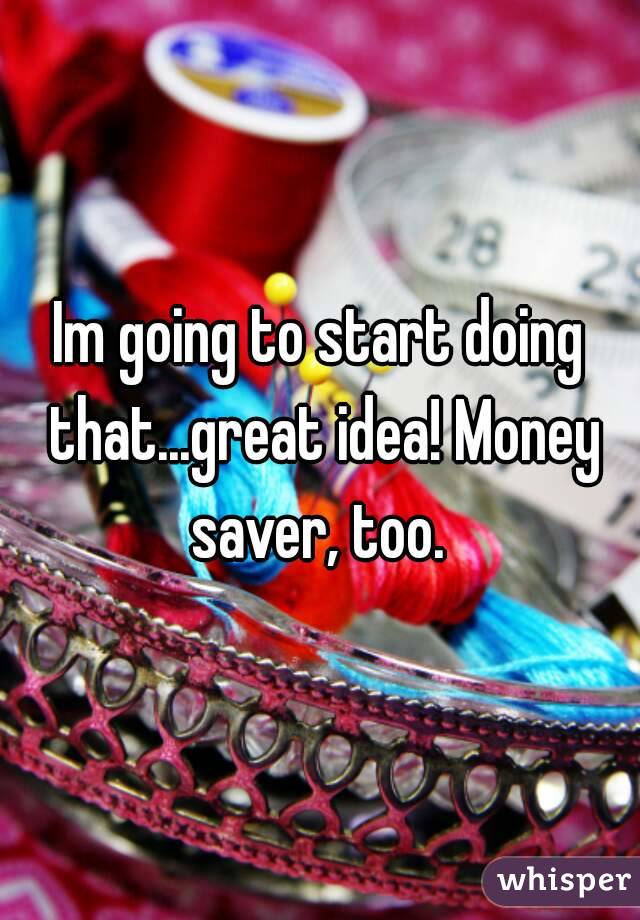 Im going to start doing that...great idea! Money saver, too. 