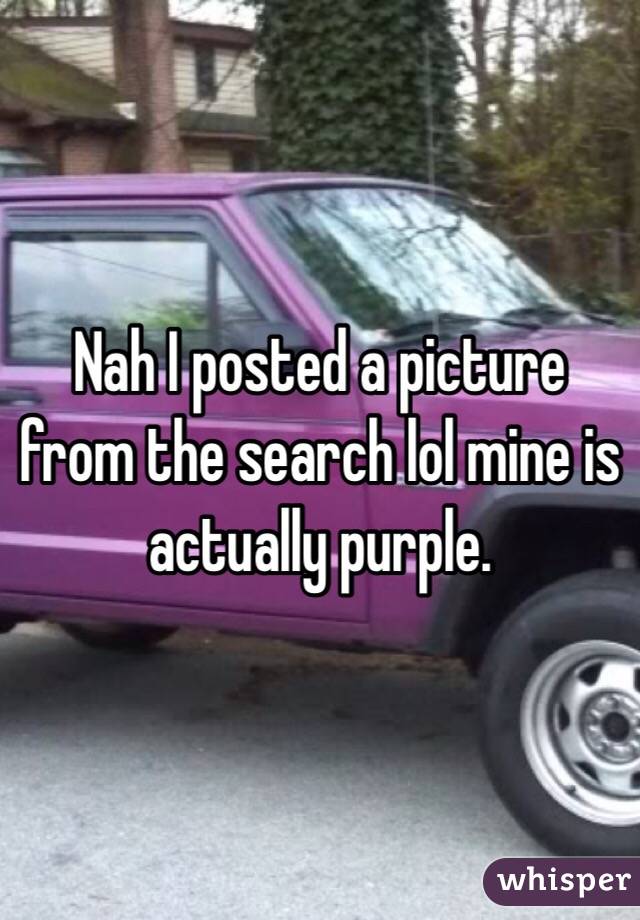 Nah I posted a picture from the search lol mine is actually purple. 