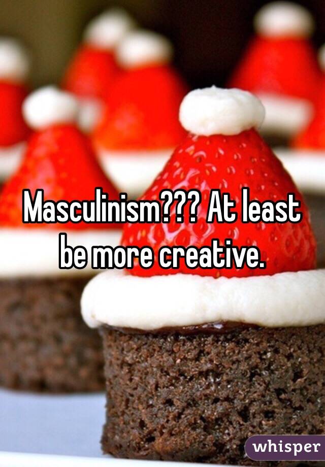 Masculinism??? At least be more creative.