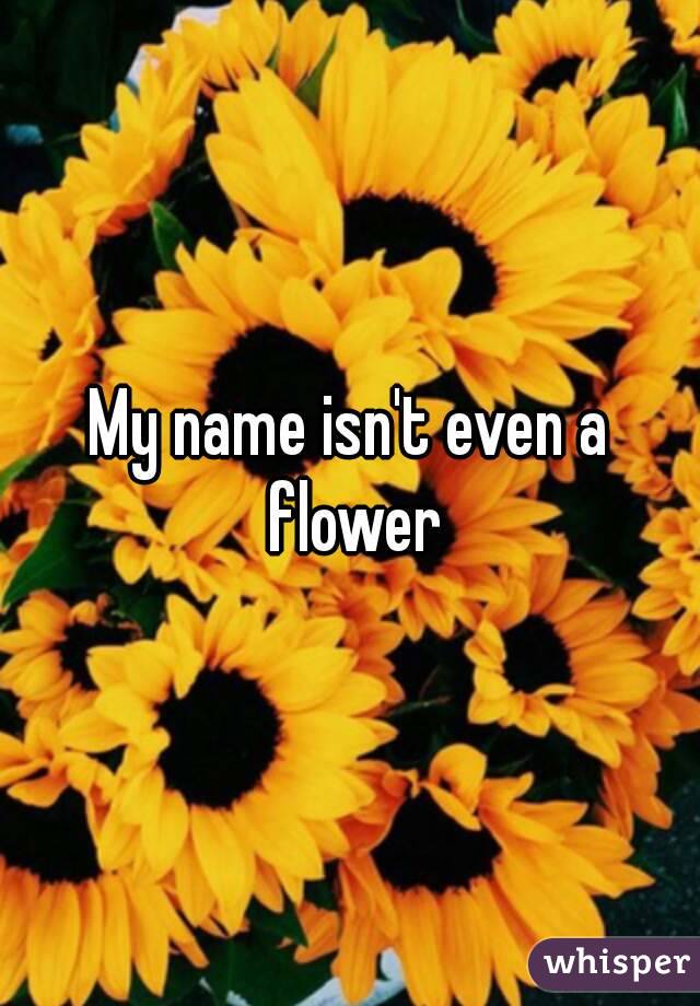 My name isn't even a flower