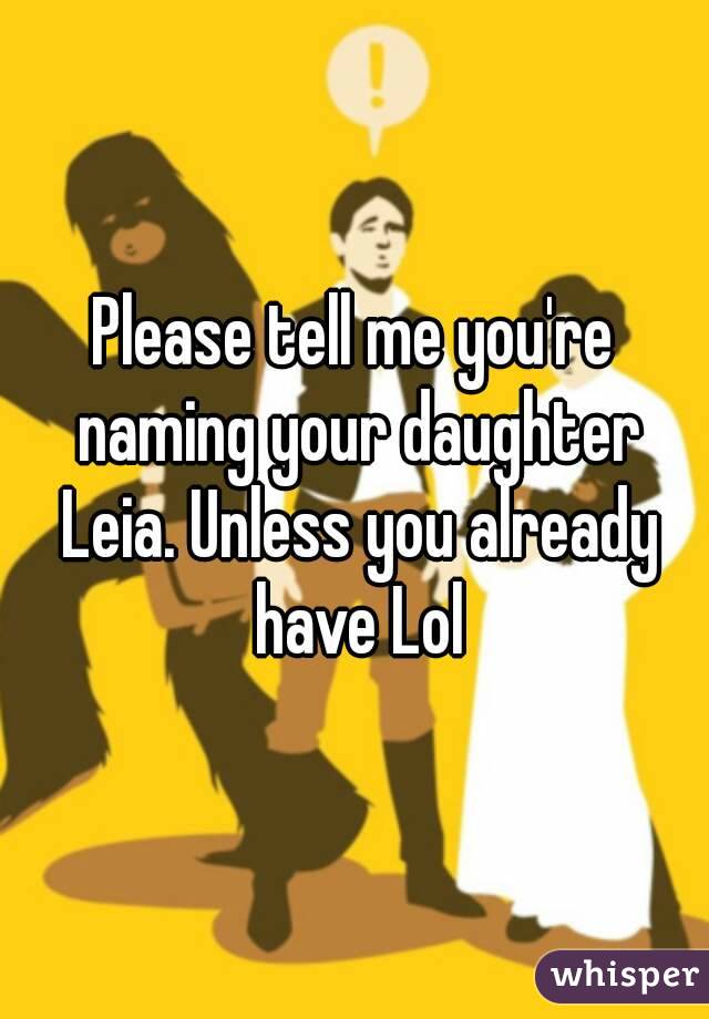 Please tell me you're naming your daughter Leia. Unless you already have Lol