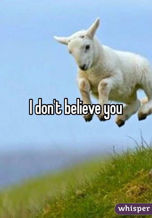 I don't believe you