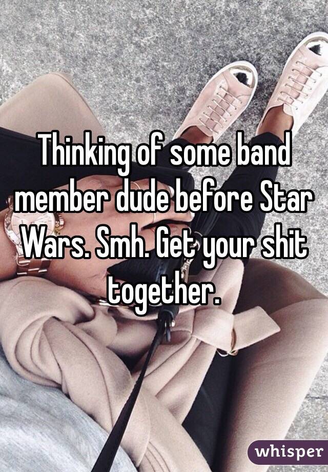 Thinking of some band member dude before Star Wars. Smh. Get your shit together.