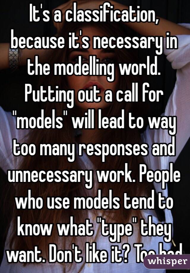 It's a classification, because it's necessary in the modelling world. Putting out a call for "models" will lead to way too many responses and unnecessary work. People who use models tend to know what "type" they want. Don't like it? Too bad
