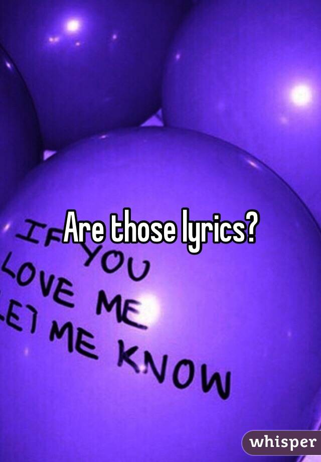 Are those lyrics?