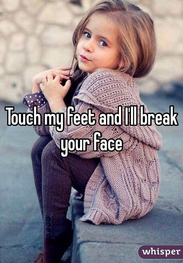 Touch my feet and I'll break your face