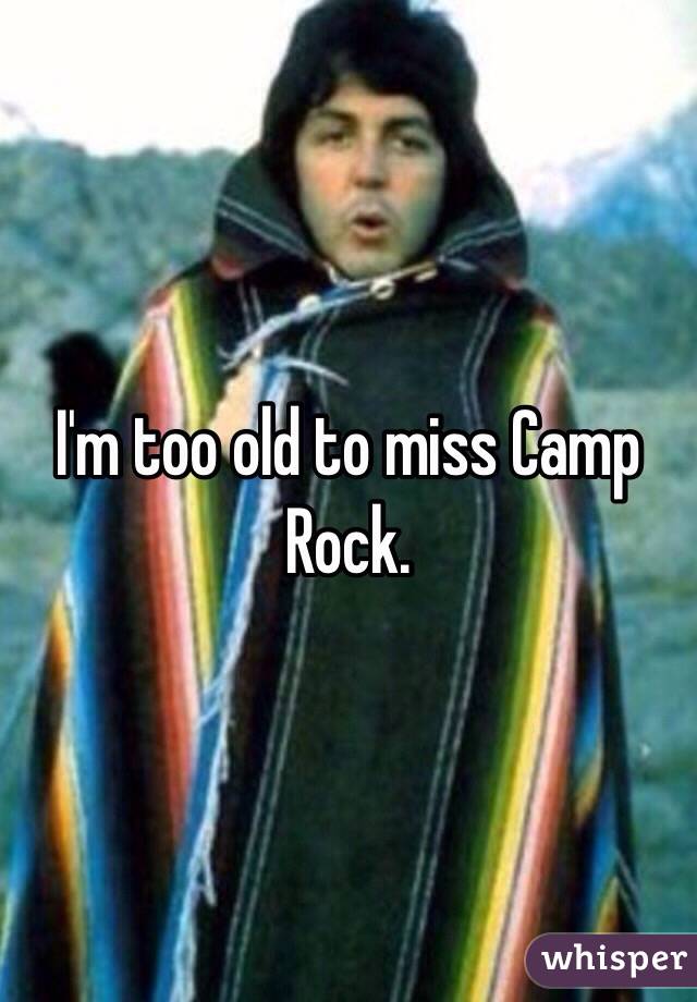 I'm too old to miss Camp Rock. 