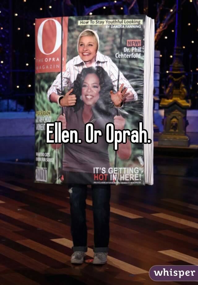 Ellen. Or Oprah.