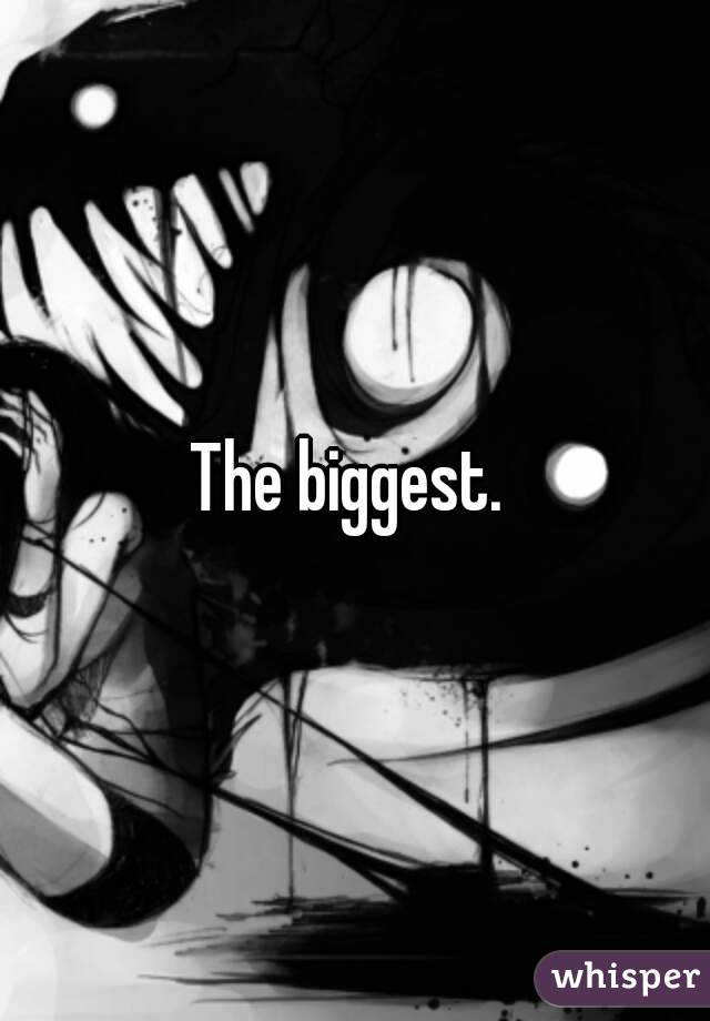 The biggest. 