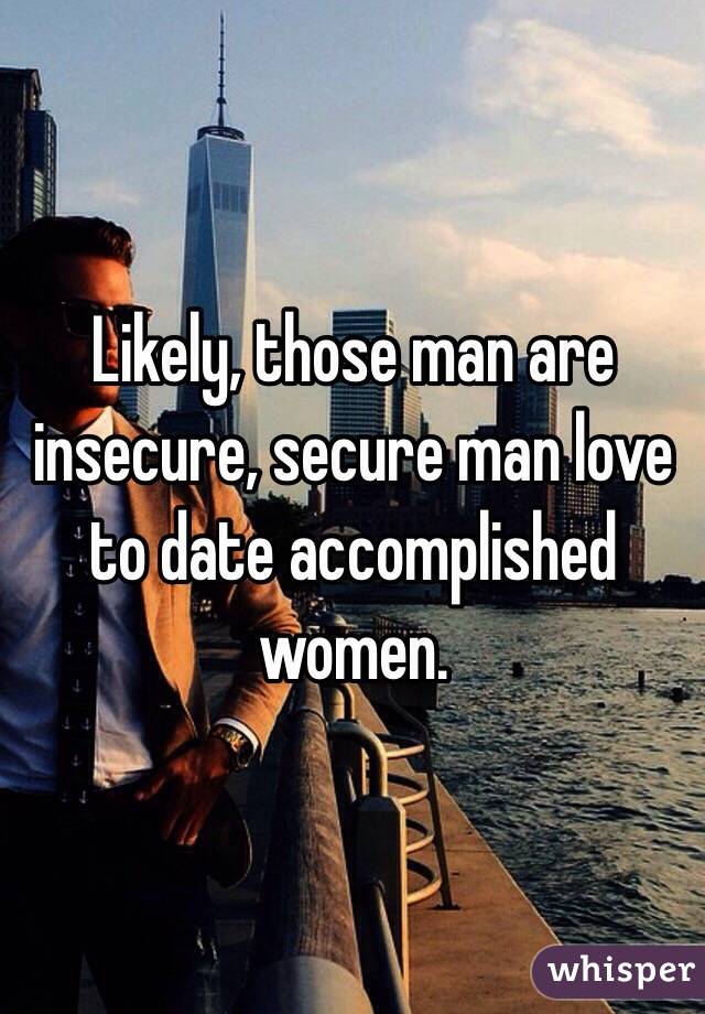 Likely, those man are insecure, secure man love to date accomplished women.