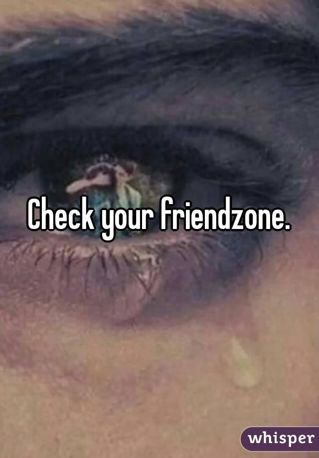 Check your friendzone.