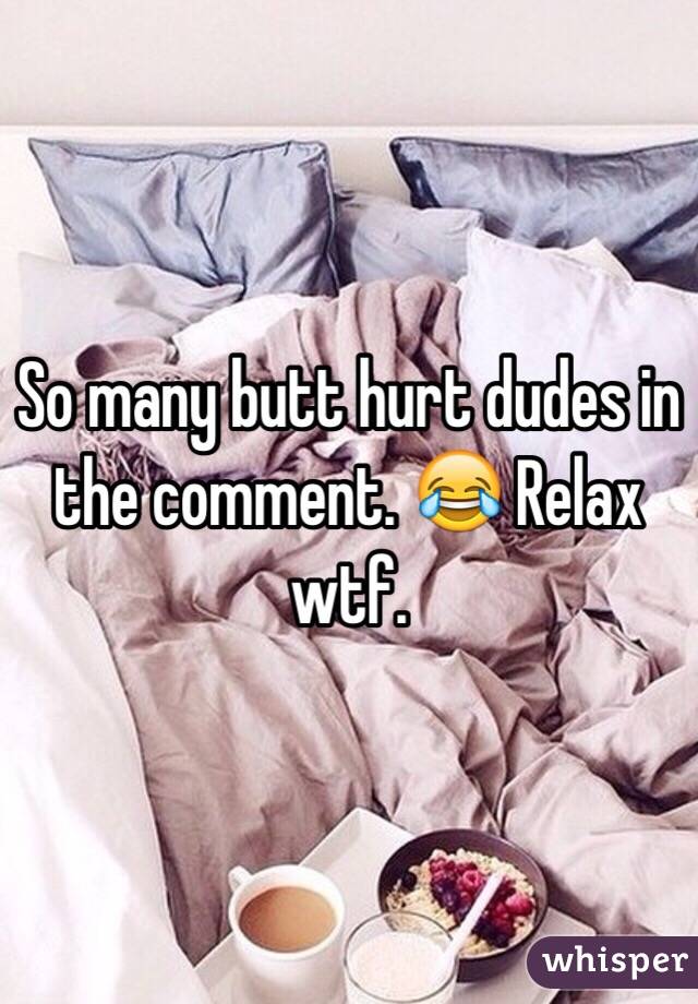 So many butt hurt dudes in the comment. 😂 Relax wtf. 