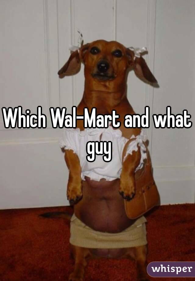 Which Wal-Mart and what guy