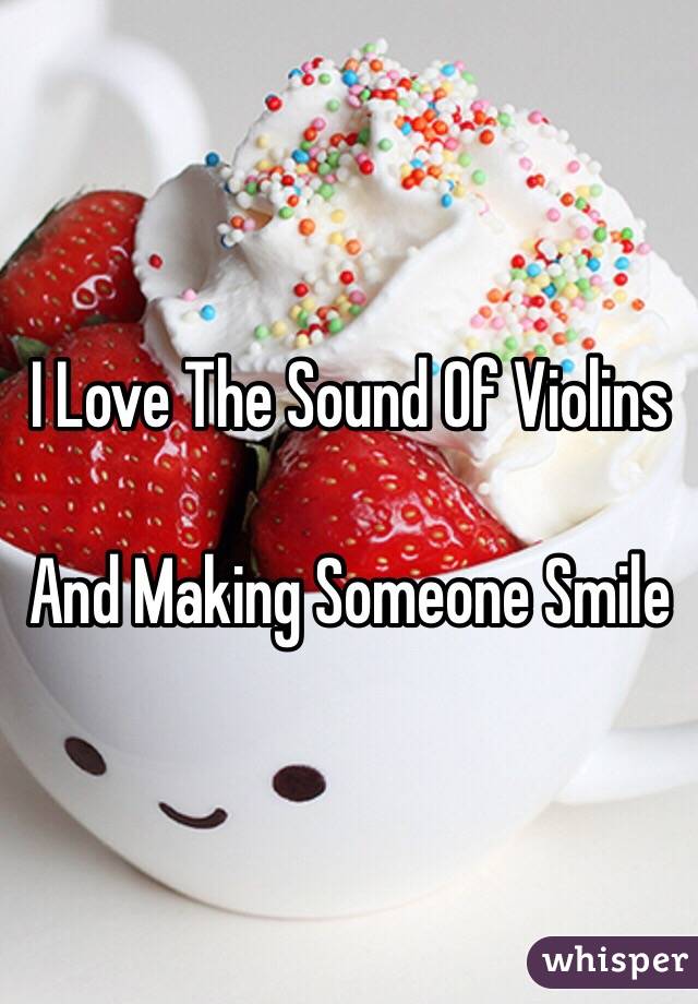 I Love The Sound Of Violins 

And Making Someone Smile