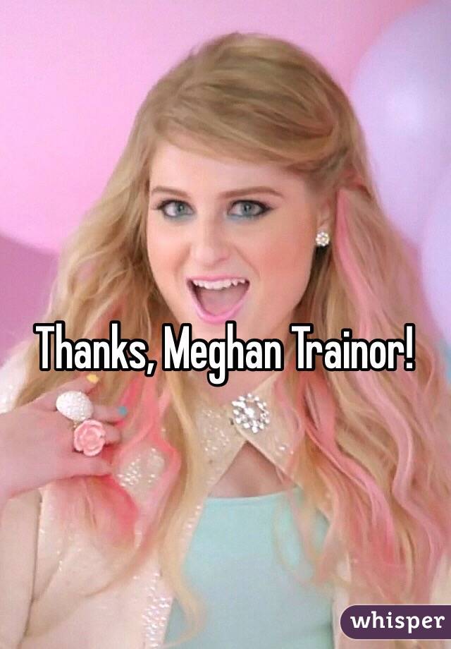 Thanks, Meghan Trainor!
