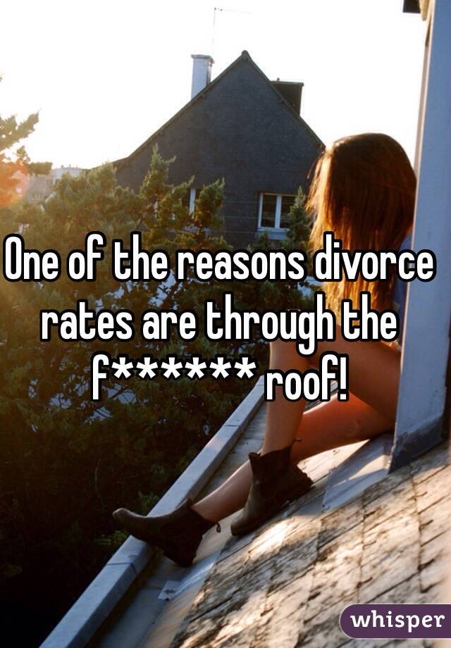 One of the reasons divorce rates are through the f****** roof!