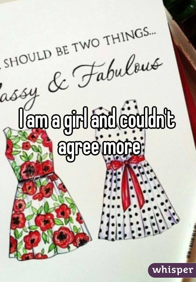 I am a girl and couldn't agree more