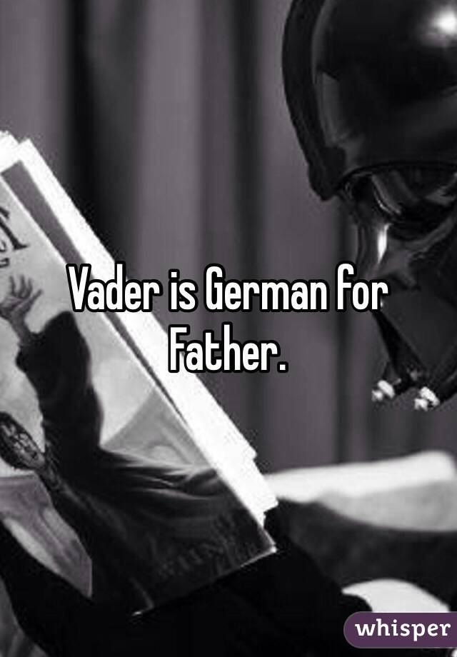 Vader is German for Father.