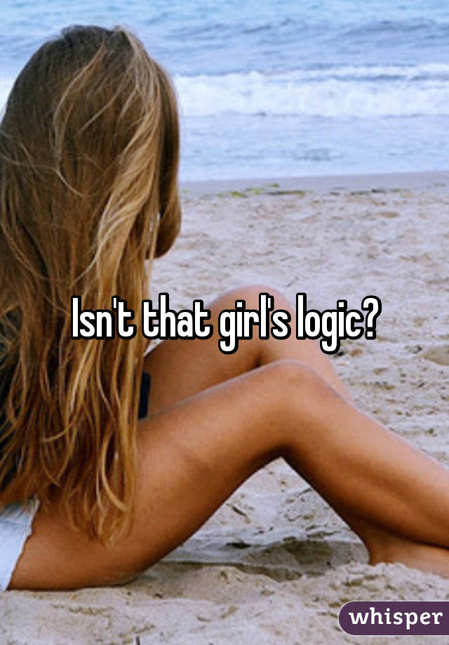 Isn't that girl's logic?