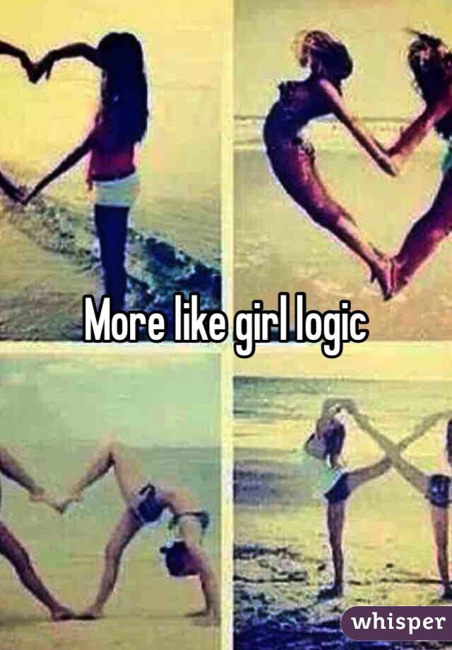 More like girl logic