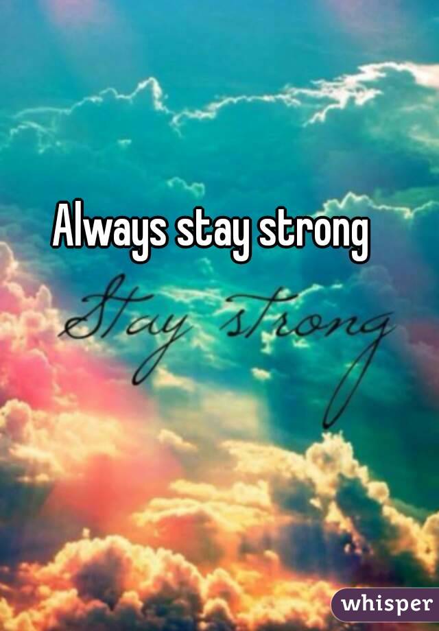 Always stay strong