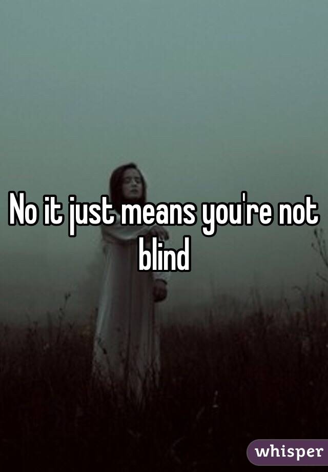 No it just means you're not blind 