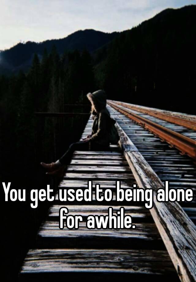 I Am Used To Being Alone Meaning