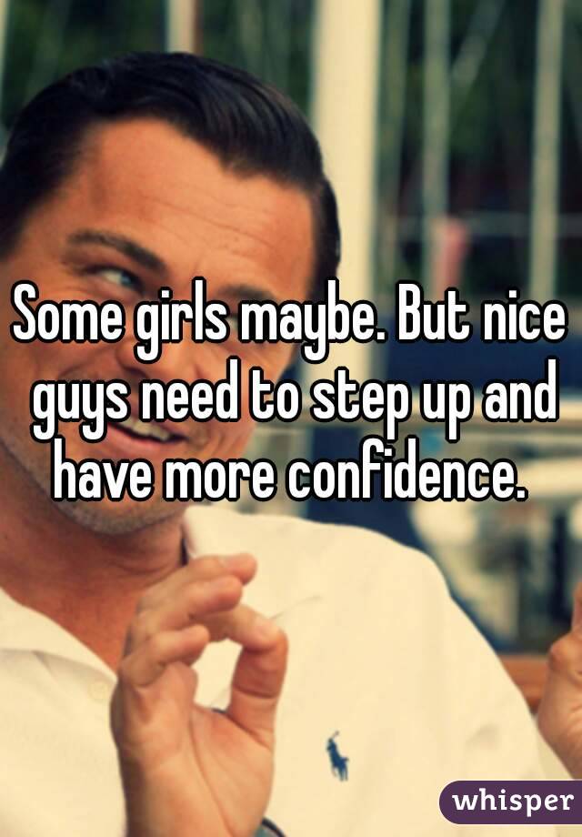 Some girls maybe. But nice guys need to step up and have more confidence. 