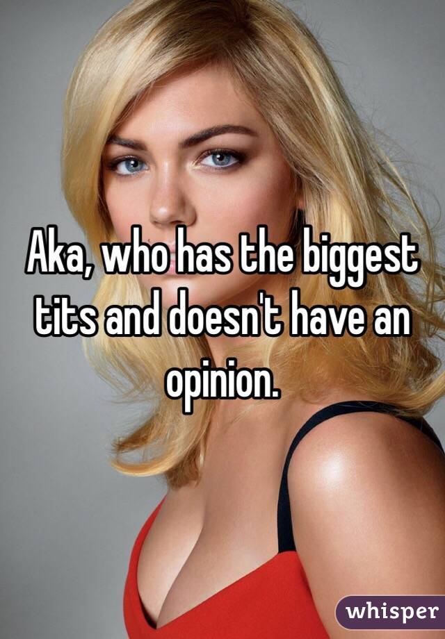 Aka, who has the biggest tits and doesn't have an opinion. 