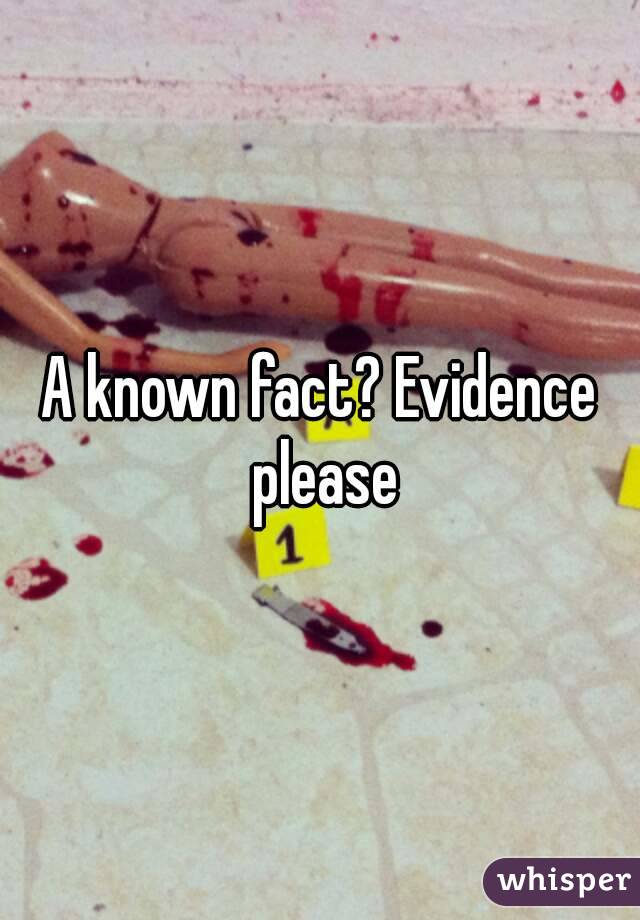 A known fact? Evidence please