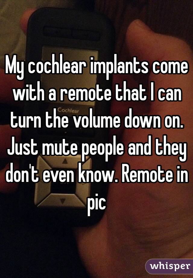 My cochlear implants come with a remote that I can turn the volume down on. Just mute people and they don't even know. Remote in pic
