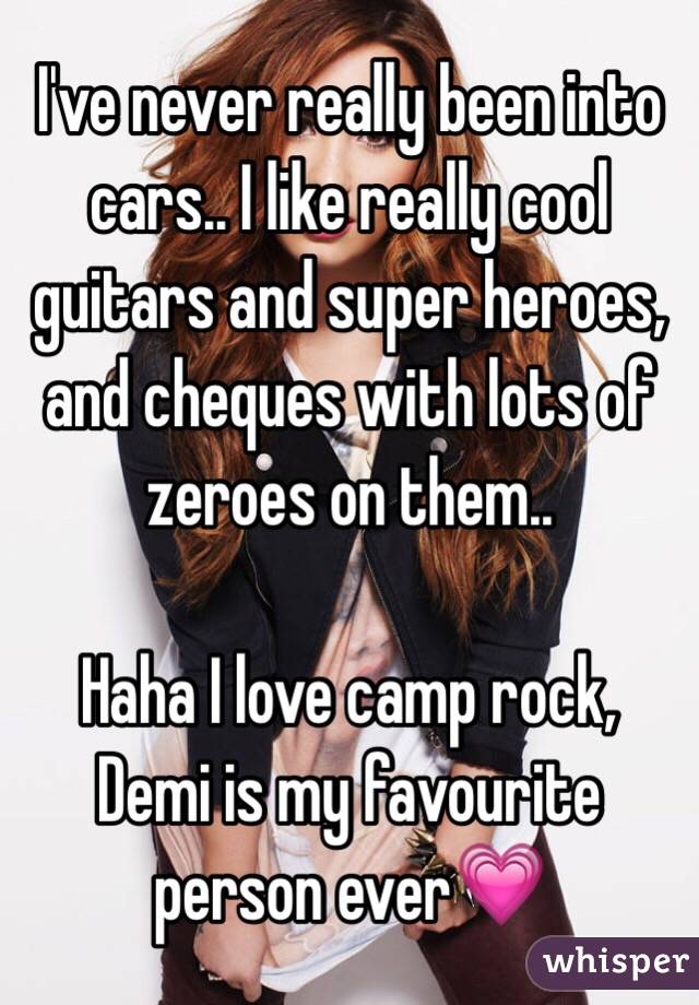 I've never really been into cars.. I like really cool guitars and super heroes, and cheques with lots of zeroes on them..

Haha I love camp rock,
Demi is my favourite person ever💗 