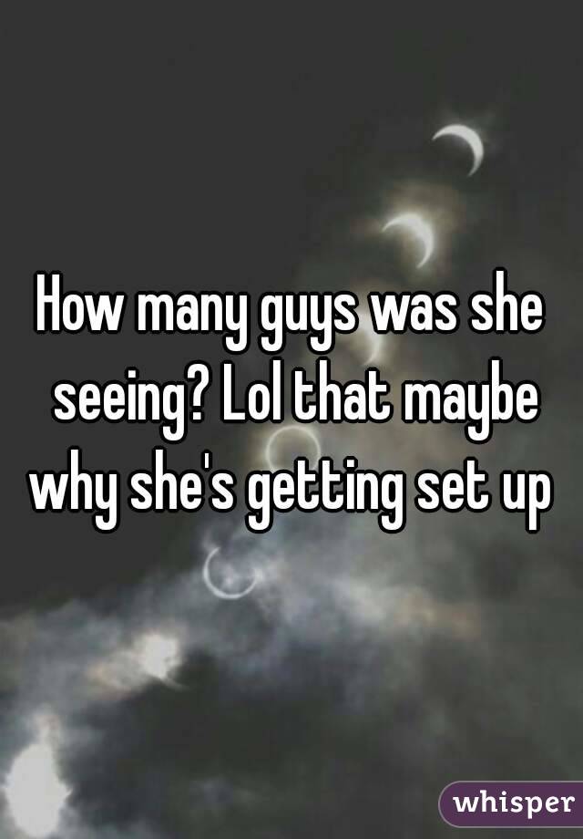 How many guys was she seeing? Lol that maybe why she's getting set up 