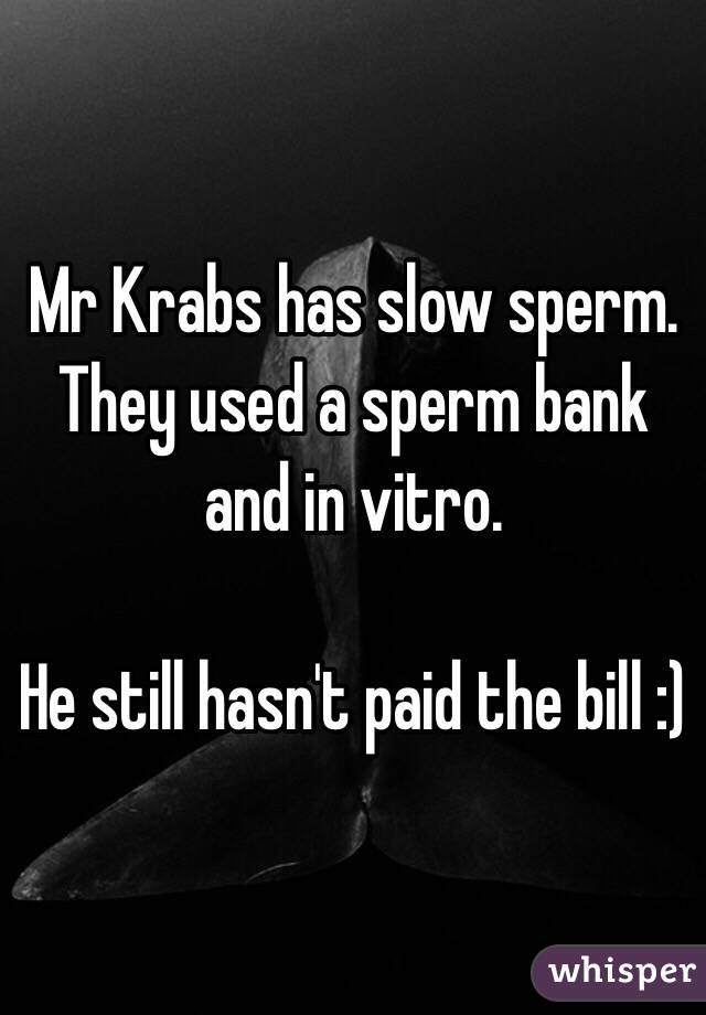 Mr Krabs has slow sperm. They used a sperm bank and in vitro.

He still hasn't paid the bill :)