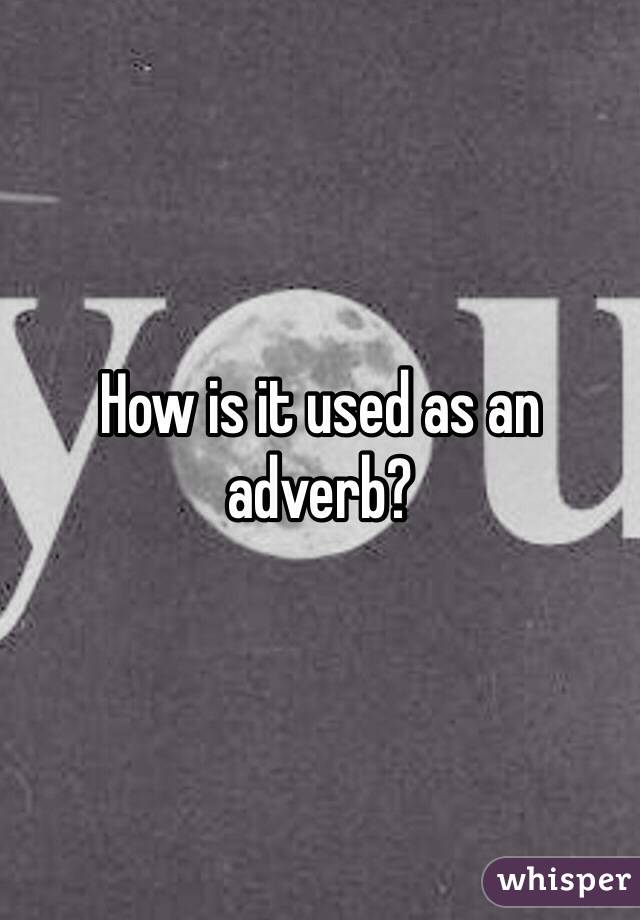 How is it used as an adverb? 