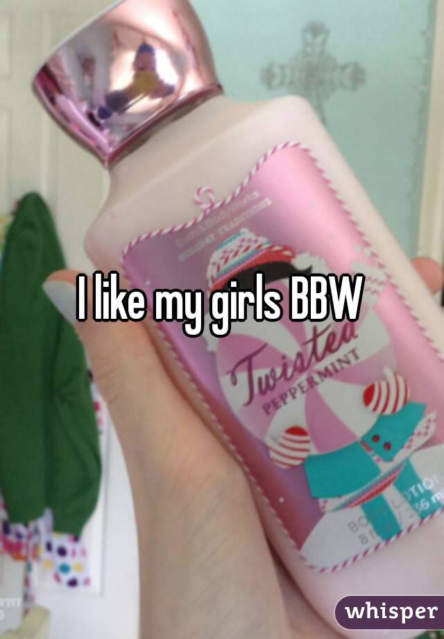 I like my girls BBW