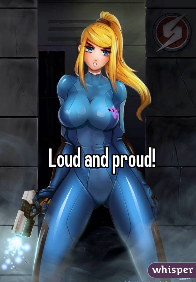 Loud and proud!